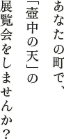 あなたの町で、「壺中の天」の展覧会をしませんか?